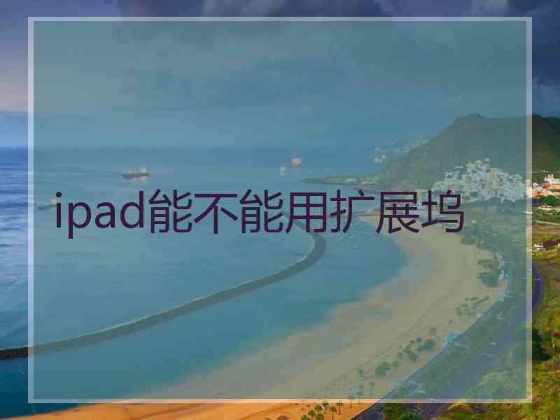 ipad能不能用扩展坞