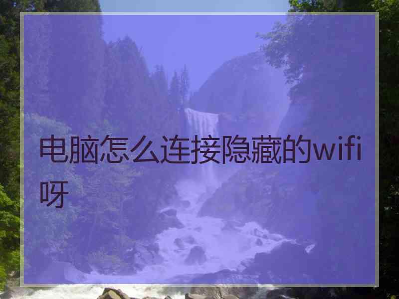 电脑怎么连接隐藏的wifi呀