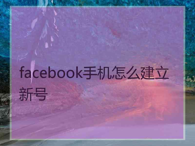 facebook手机怎么建立新号