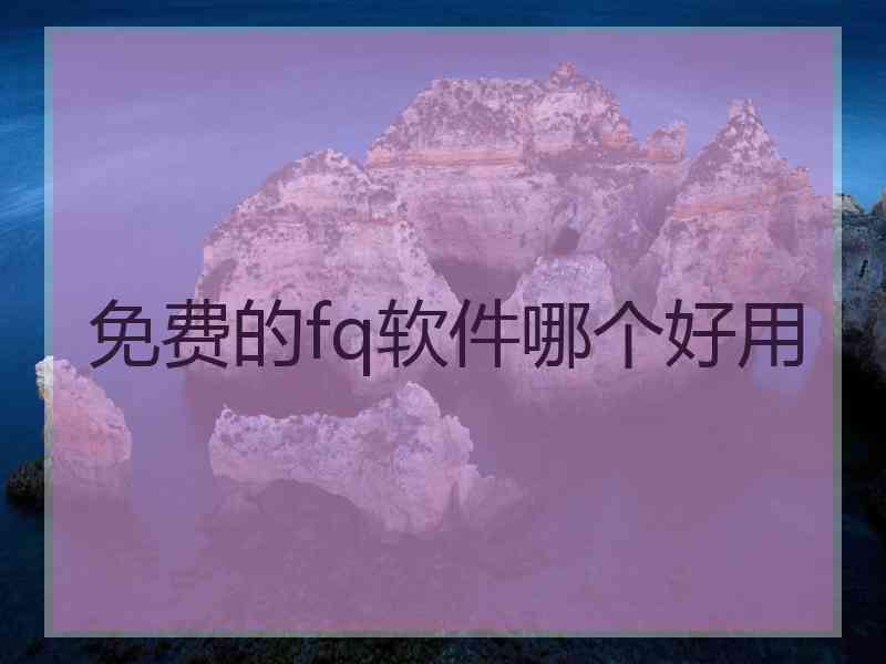 免费的fq软件哪个好用