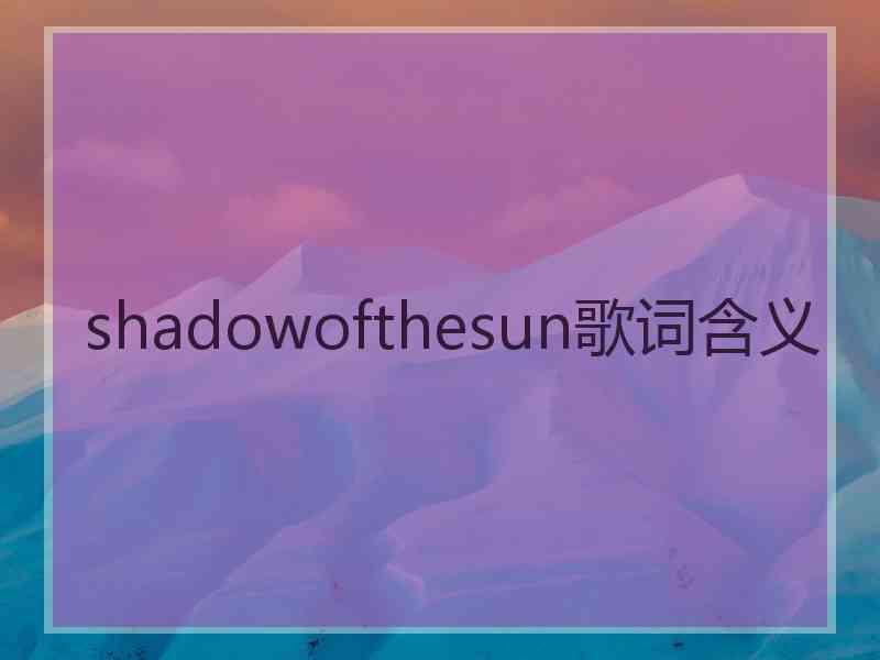 shadowofthesun歌词含义