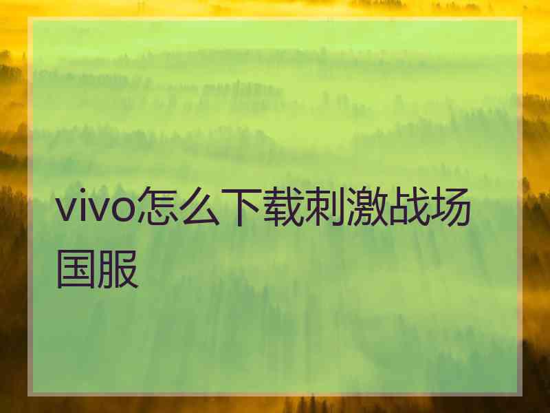 vivo怎么下载刺激战场国服