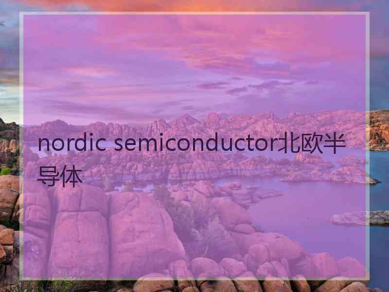 nordic semiconductor北欧半导体