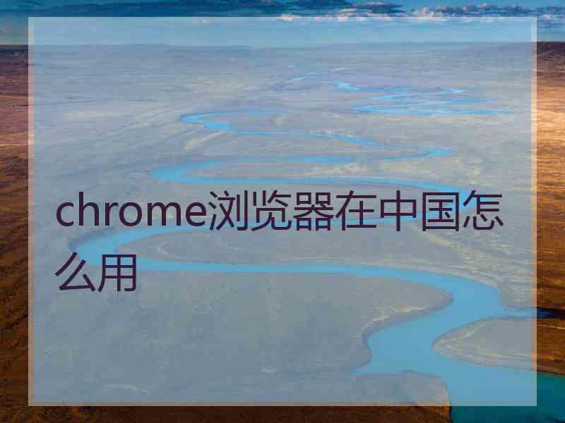 chrome浏览器在中国怎么用