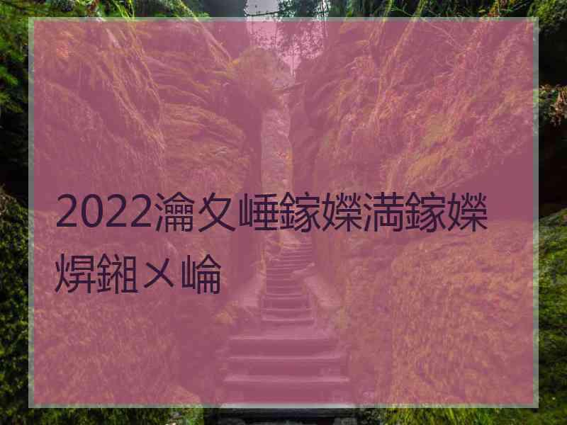 2022瀹夊崜鎵嬫満鎵嬫焺鎺ㄨ崘