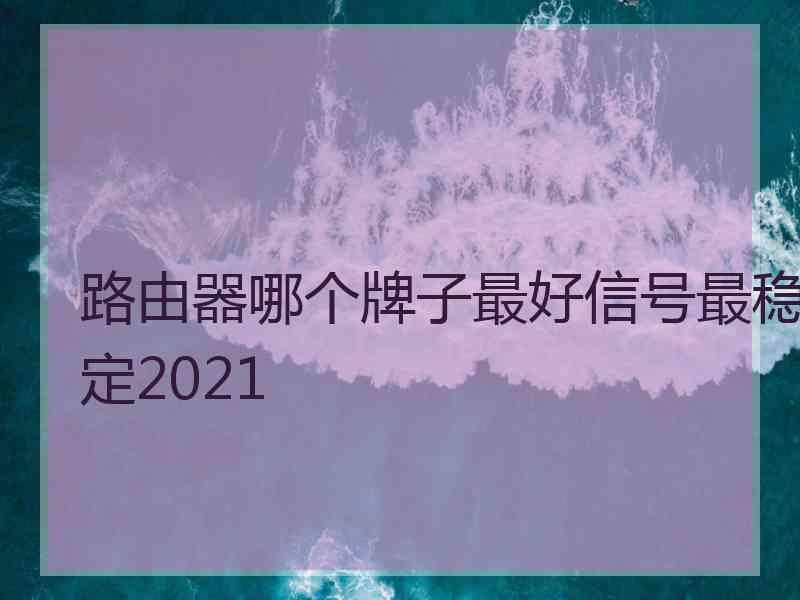 路由器哪个牌子最好信号最稳定2021