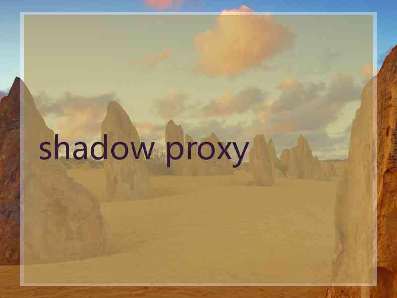 shadow proxy