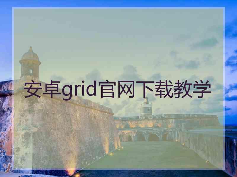 安卓grid官网下载教学