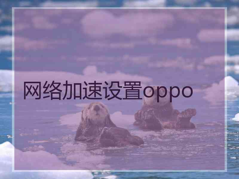 网络加速设置oppo