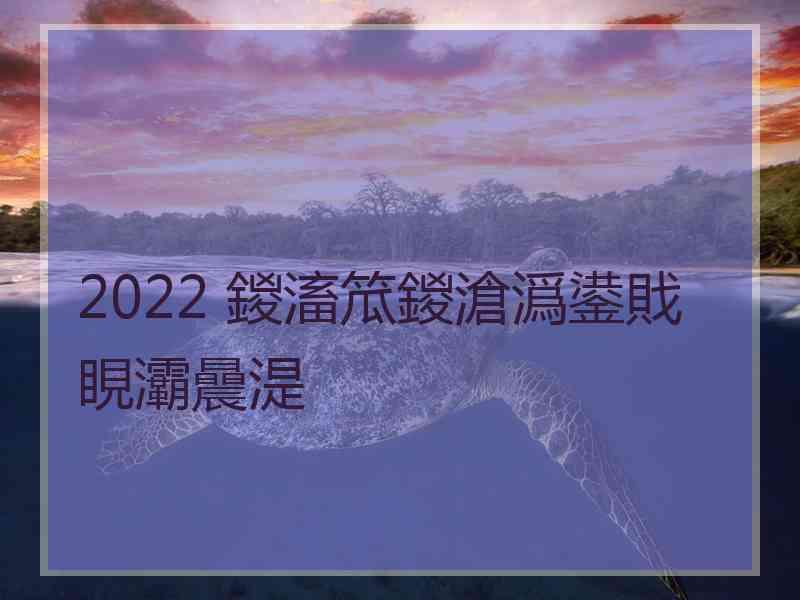 2022 鍐滀笟鍐滄潙鍙戝睍灞曟湜