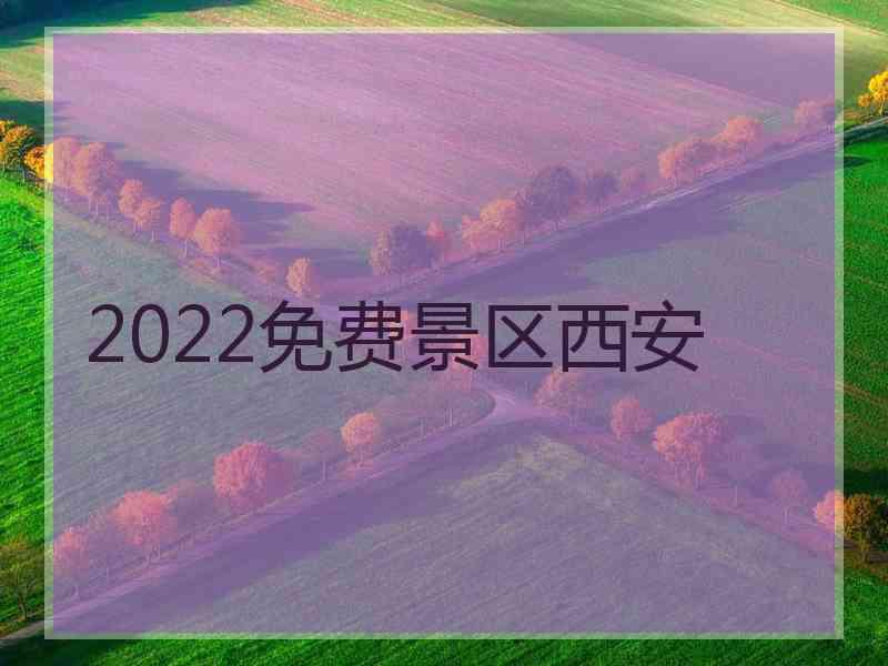 2022免费景区西安