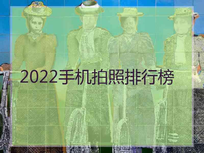 2022手机拍照排行榜