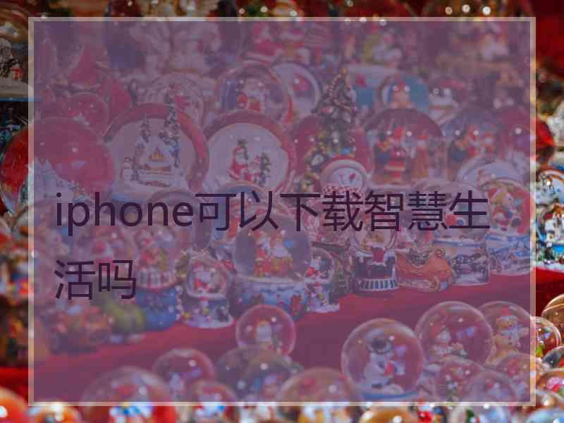 iphone可以下载智慧生活吗