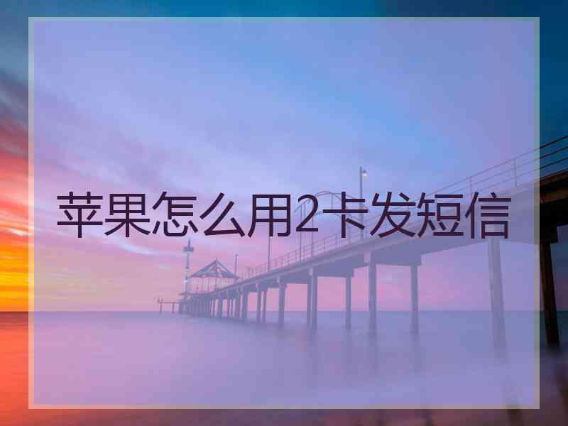 苹果怎么用2卡发短信