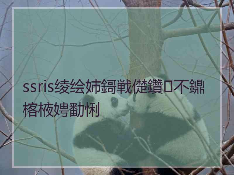 ssris绫绘姉鎶戦儊鑽不鐤楁棭娉勫悧