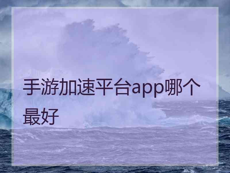 手游加速平台app哪个最好