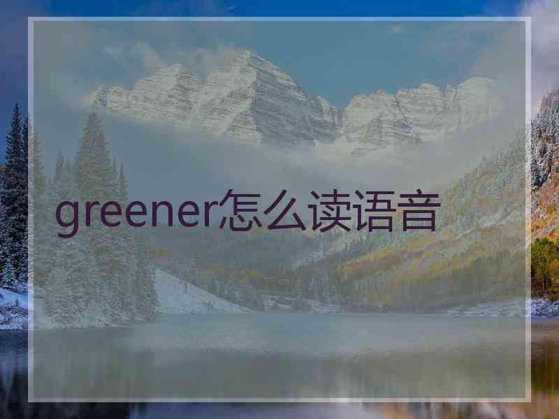 greener怎么读语音