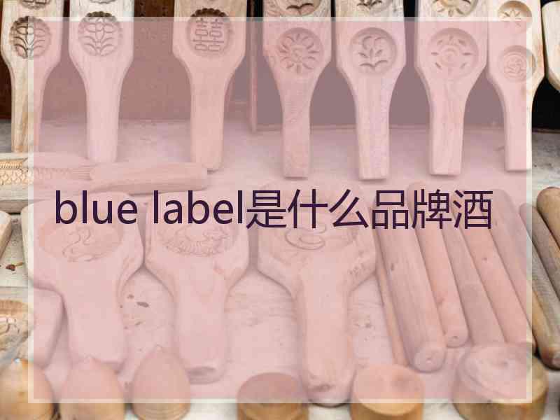 blue label是什么品牌酒