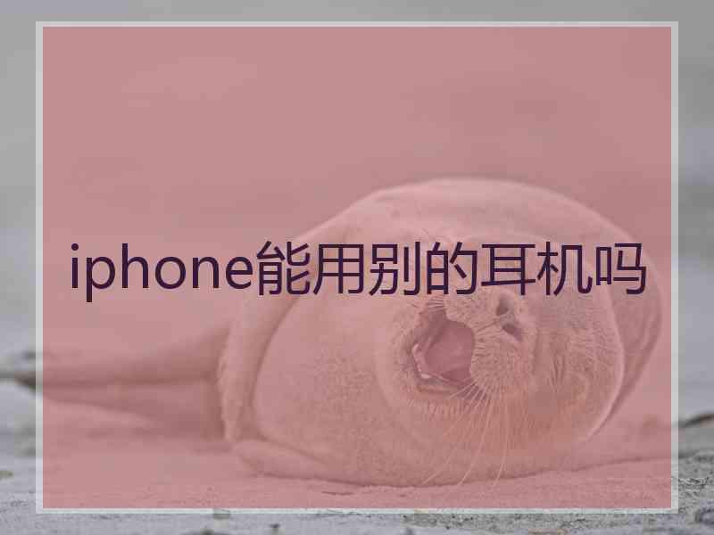 iphone能用别的耳机吗