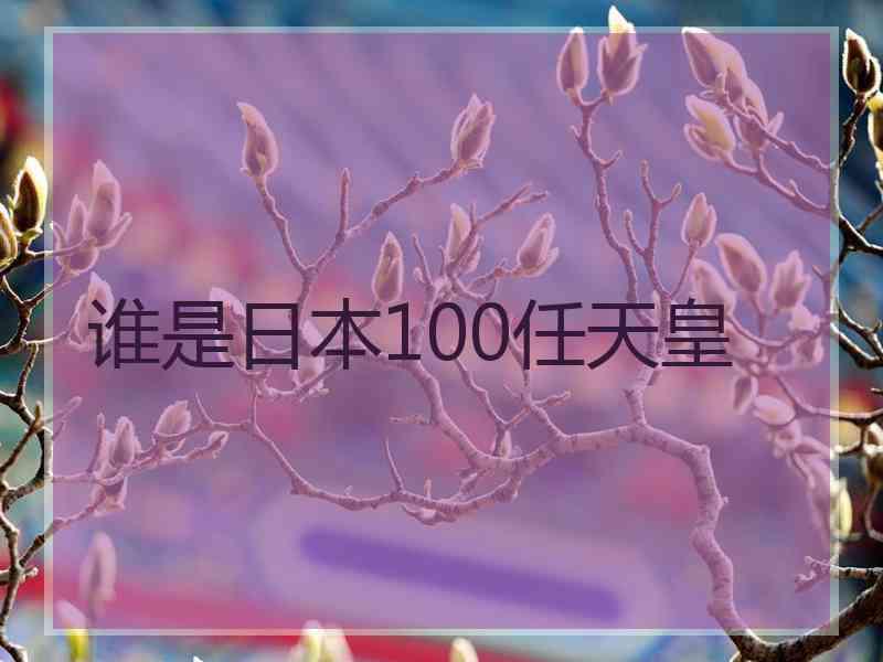 谁是日本100任天皇