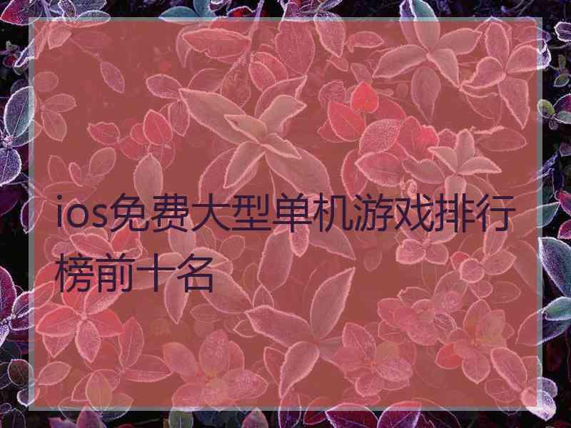 ios免费大型单机游戏排行榜前十名