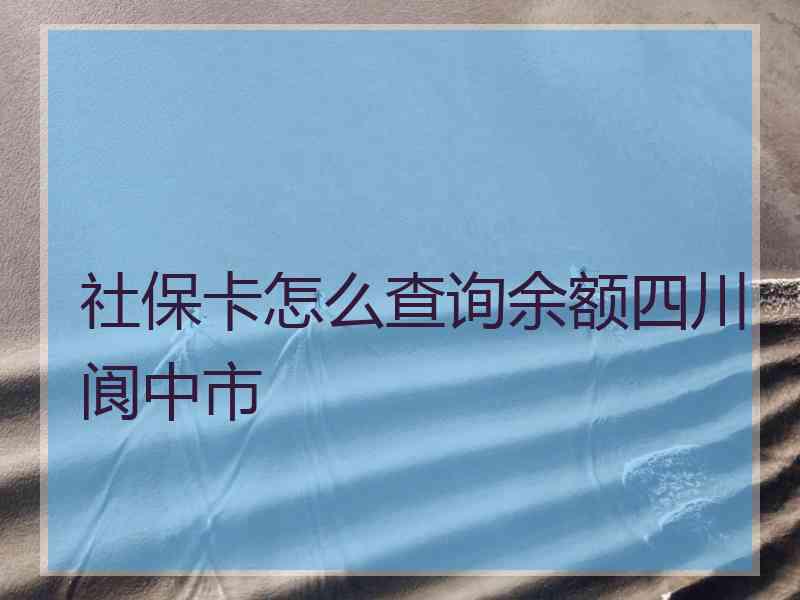 社保卡怎么查询余额四川阆中市