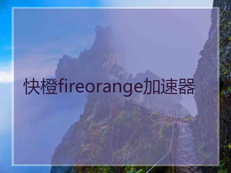 快橙fireorange加速器