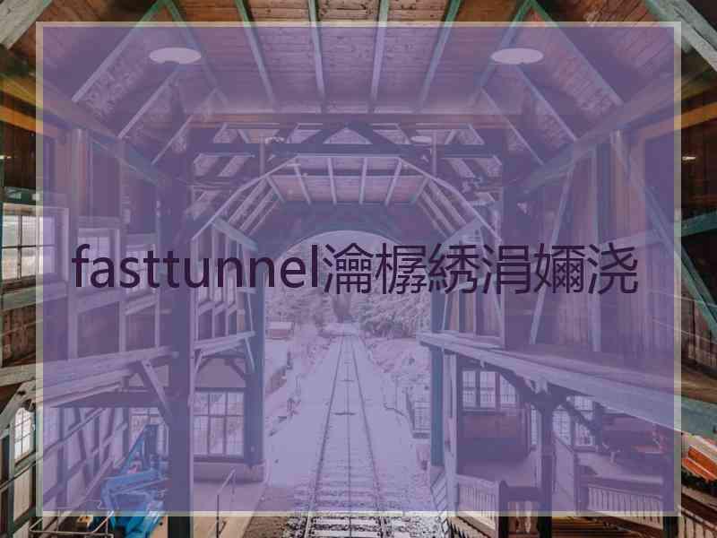 fasttunnel瀹樼綉涓嬭浇